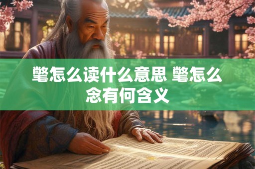 氅怎么读什么意思 氅怎么念有何含义
