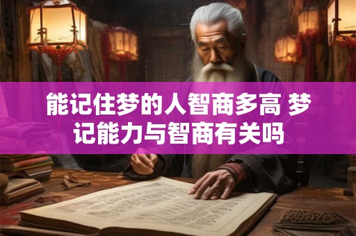 能记住梦的人智商多高 梦记能力与智商有关吗