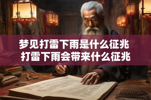 梦见打雷下雨是什么征兆 打雷下雨会带来什么征兆 梦见打雷下雨是什么征兆 打雷下雨会带来什么征兆