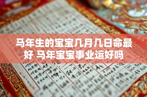 马年生的宝宝几月几日命最好 马年宝宝事业运好吗