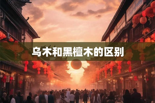 乌木和黑檀木的区别