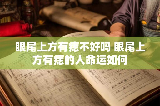 眼尾上方有痣不好吗 眼尾上方有痣的人命运如何