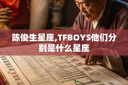 陈俊生星座,TFBOYS他们分别是什么星座