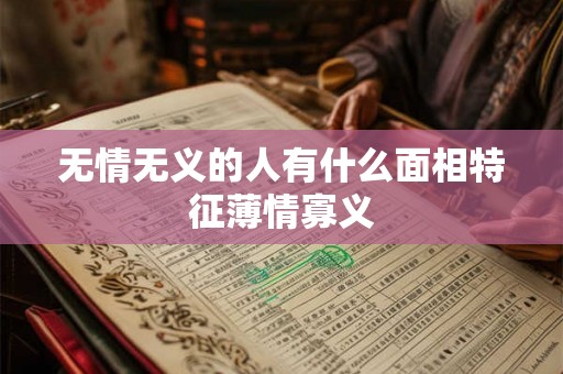 无情无义的人有什么面相特征薄情寡义