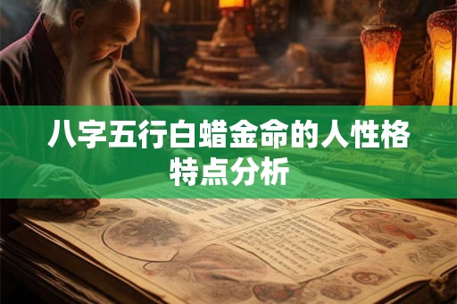 八字五行白蜡金命的人性格特点分析