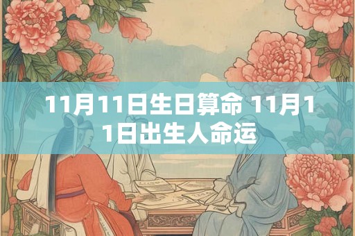 11月11日生日算命 11月11日出生人命运 11月11日生日算命 11月11日出生人命运