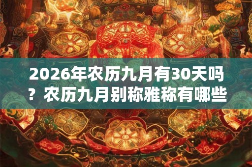 2026年农历九月有30天吗？农历九月别称雅称有哪些？