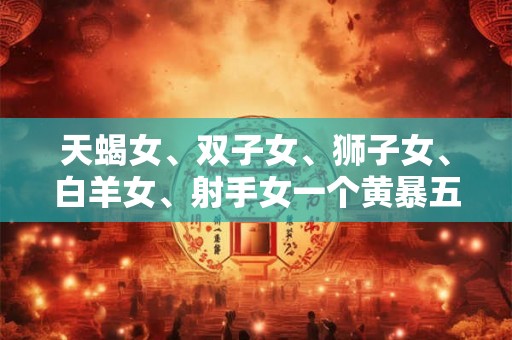 天蝎女、双子女、狮子女、白羊女、射手女一个黄暴五重奏