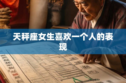 天秤座女生喜欢一个人的表现