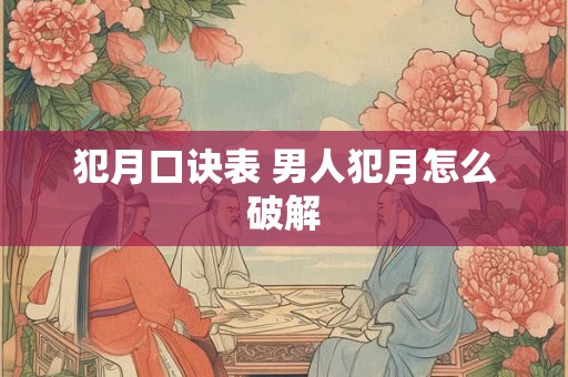 犯月口诀表 男人犯月怎么破解 犯月口诀表 男人犯月怎么破解