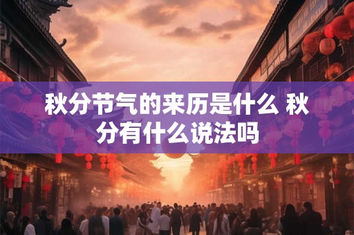 秋分节气的来历是什么 秋分有什么说法吗