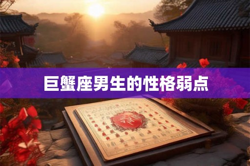 巨蟹座男生的性格弱点