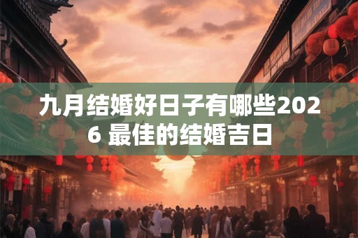 九月结婚好日子有哪些2026 最佳的结婚吉日