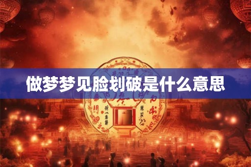 做梦梦见脸划破是什么意思