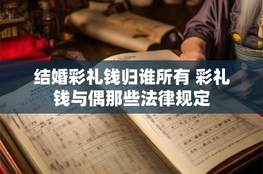 结婚彩礼钱归谁所有 彩礼钱与偶那些法律规定