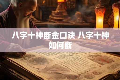 八字十神断金口诀 八字十神如何断 八字十神断金口诀 八字十神如何断