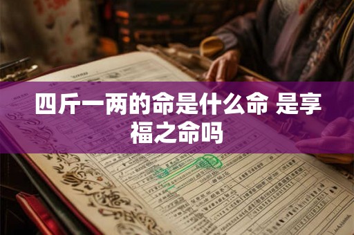 四斤一两的命是什么命 是享福之命吗
