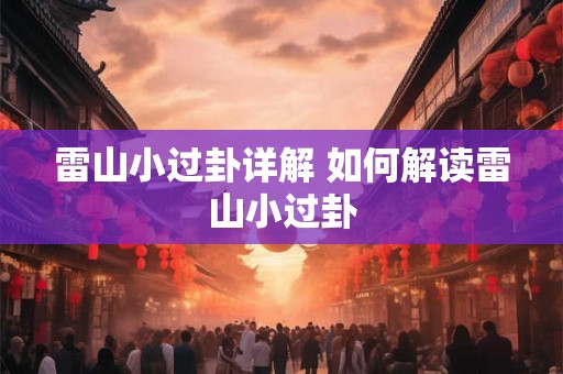 雷山小过卦详解 如何解读雷山小过卦 雷山小过卦详解 如何解读雷山小过卦