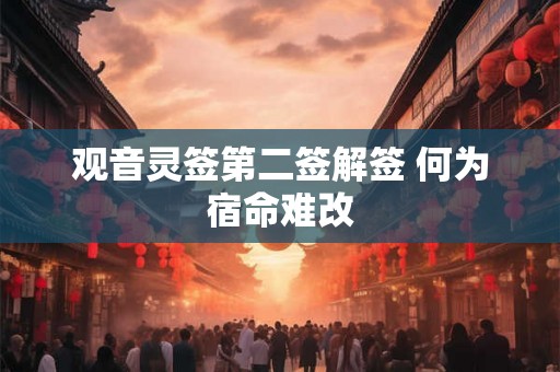 观音灵签第二签解签 何为宿命难改