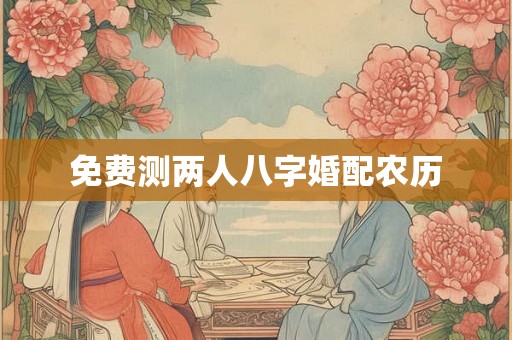 免费测两人八字婚配农历