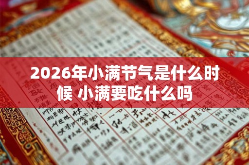 2026年小满节气是什么时候 小满要吃什么吗