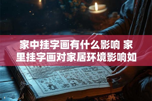 家中挂字画有什么影响 家里挂字画对家居环境影响如何