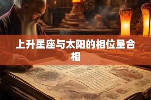 上升星座与太阳的相位呈合相