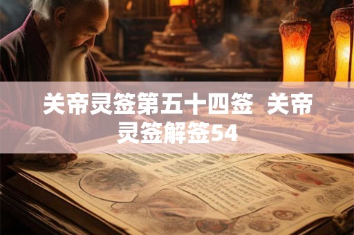关帝灵签第五十四签  关帝灵签解签54
