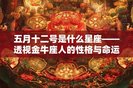 五月十二号是什么星座——透视金牛座人的性格与命运