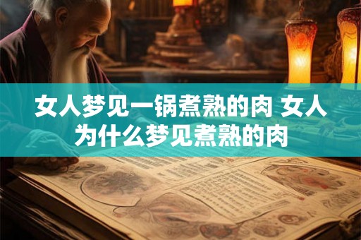 女人梦见一锅煮熟的肉 女人为什么梦见煮熟的肉