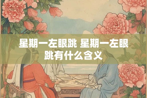 星期一左眼跳 星期一左眼跳有什么含义 星期一左眼跳 星期一左眼跳有什么含义