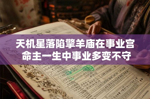 天机星落陷擎羊庙在事业宫 命主一生中事业多变不守一业 天机星落陷擎羊庙在事业宫 命主一生中事业多变不守一业