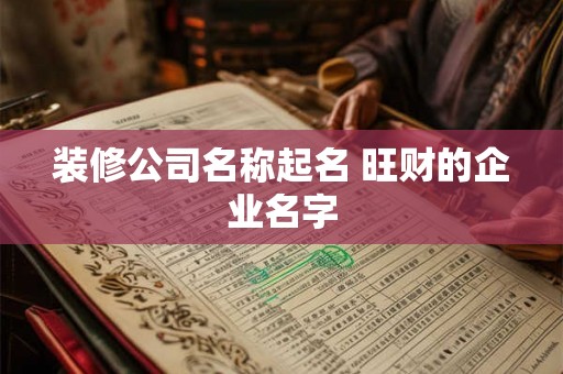 装修公司名称起名 旺财的企业名字