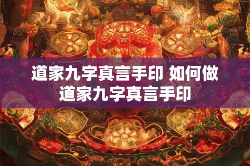 道家九字真言手印 如何做道家九字真言手印