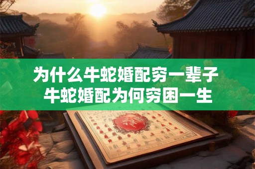 为什么牛蛇婚配穷一辈子 牛蛇婚配为何穷困一生