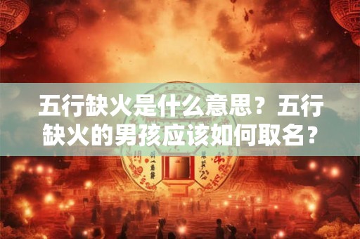 五行缺火是什么意思？五行缺火的男孩应该如何取名？