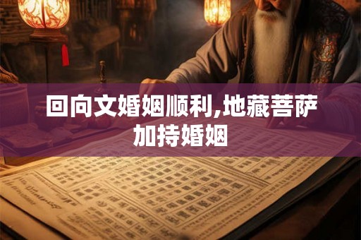 回向文婚姻顺利,地藏菩萨加持婚姻 回向文婚姻顺利,地藏菩萨加持婚姻