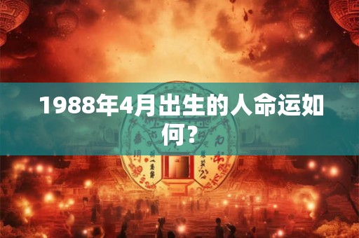 1988年4月出生的人命运如何？