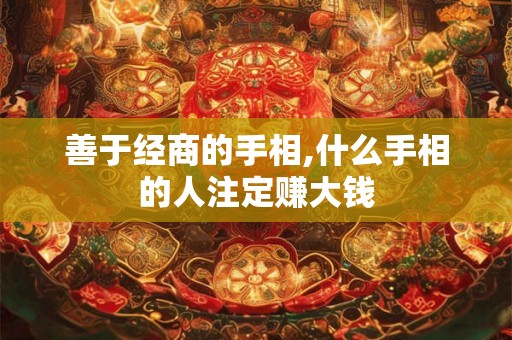 善于经商的手相,什么手相的人注定赚大钱