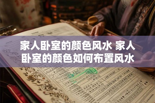 家人卧室的颜色风水 家人卧室的颜色如何布置风水