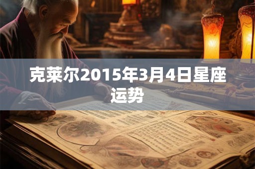 克莱尔2015年3月4日星座运势