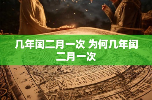 几年闰二月一次 为何几年闰二月一次