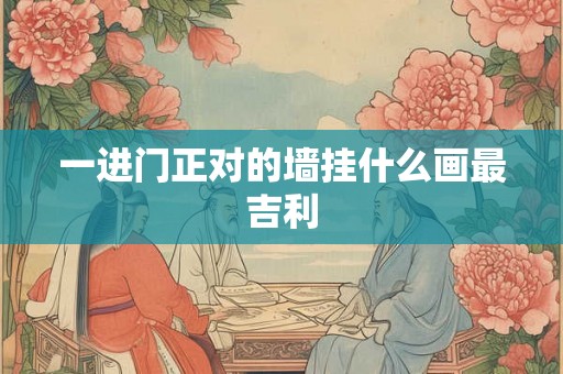 一进门正对的墙挂什么画最吉利