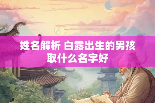 姓名解析 白露出生的男孩取什么名字好