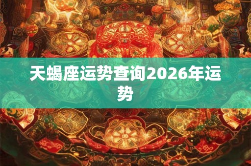 天蝎座运势查询2026年运势