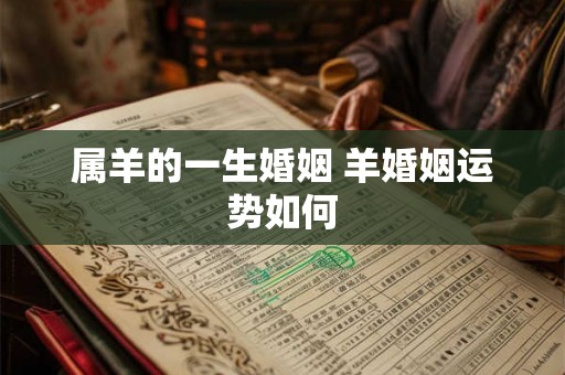 属羊的一生婚姻 羊婚姻运势如何