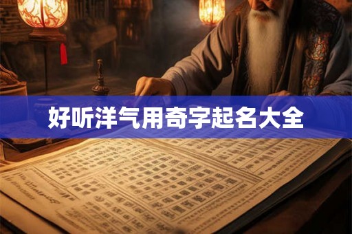 好听洋气用奇字起名大全