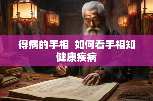 得病的手相  如何看手相知健康疾病