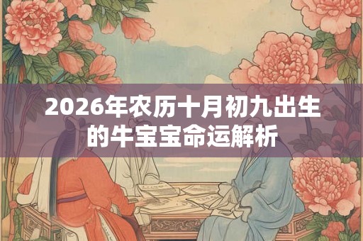 2026年农历十月初九出生的牛宝宝命运解析