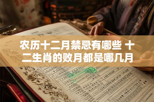 农历十二月禁忌有哪些 十二生肖的败月都是哪几月